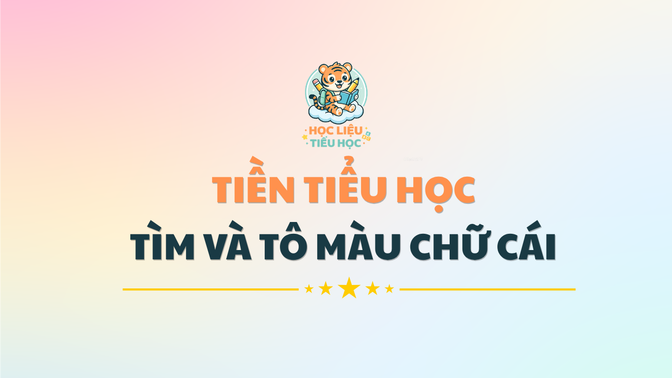 TIỀN TIỂU HỌC - TÌM VÀ TÔ MÀU CHỮ CÁI