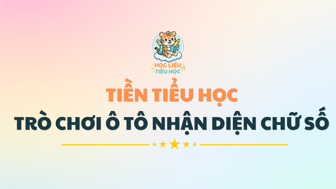 TIỀN TIỂU HỌC - TRÒ CHƠI Ô TÔ NHẬN DIỆN CHỮ SỐ