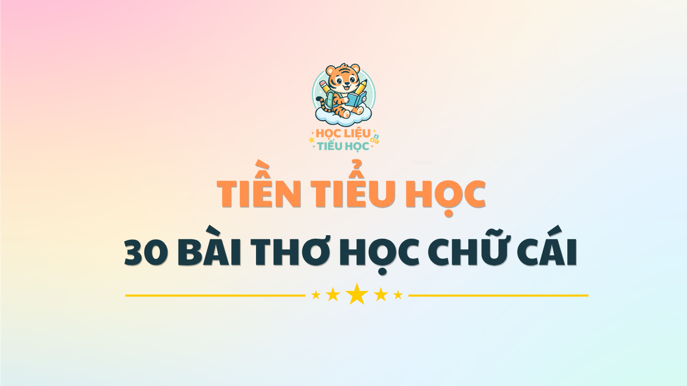 TIỀN TIỂU HỌC - 30 BÀI THƠ HỌC CHỮ CÁI SIÊU HAY