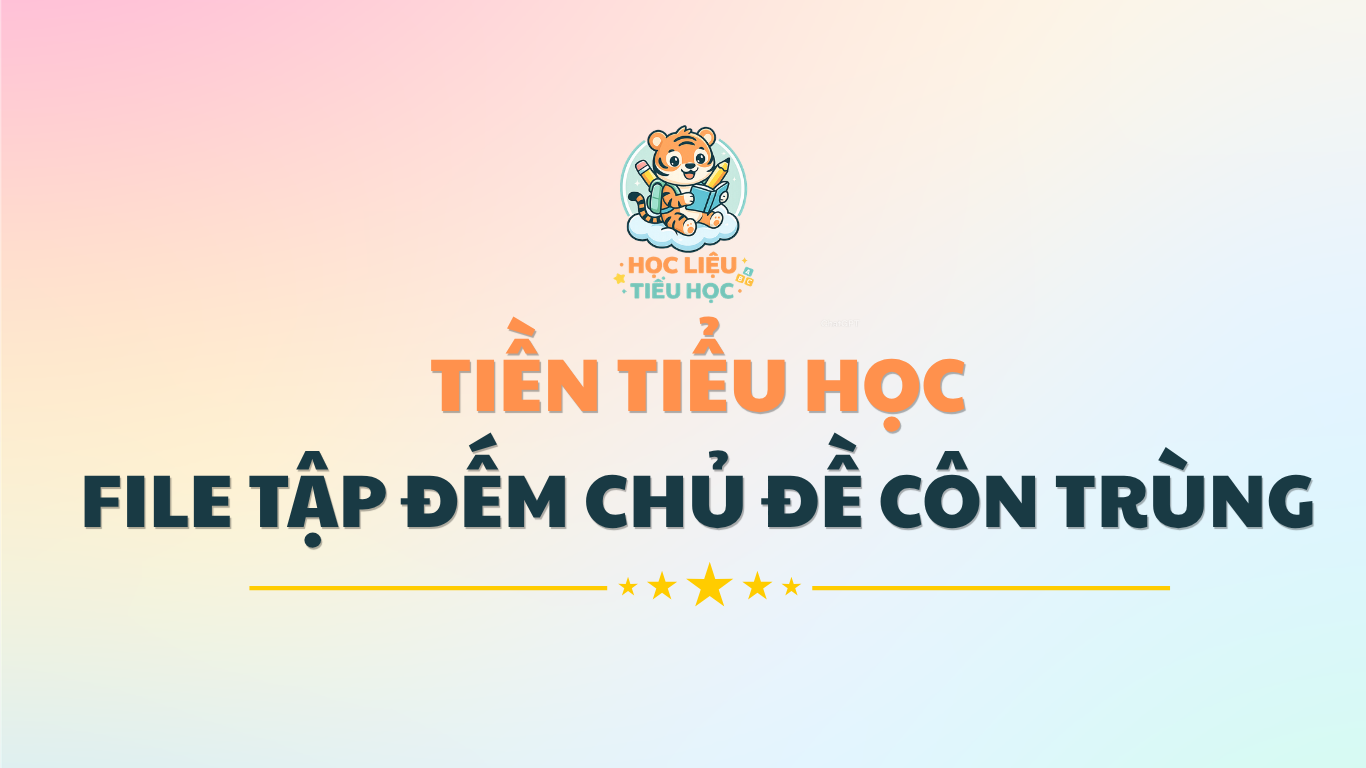 TIỀN TIỂU HỌC - BÉ TẬP ĐẾM (CHỦ ĐỀ CÔN TRÙNG)