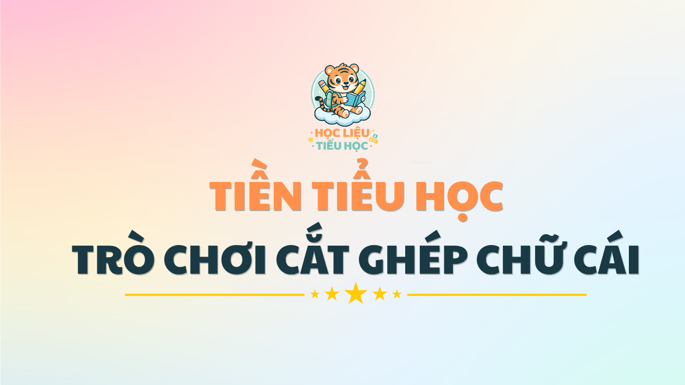 TIỀN TIỂU HỌC - TRÒ CHƠI CẮT GHÉP CHỮ CÁI