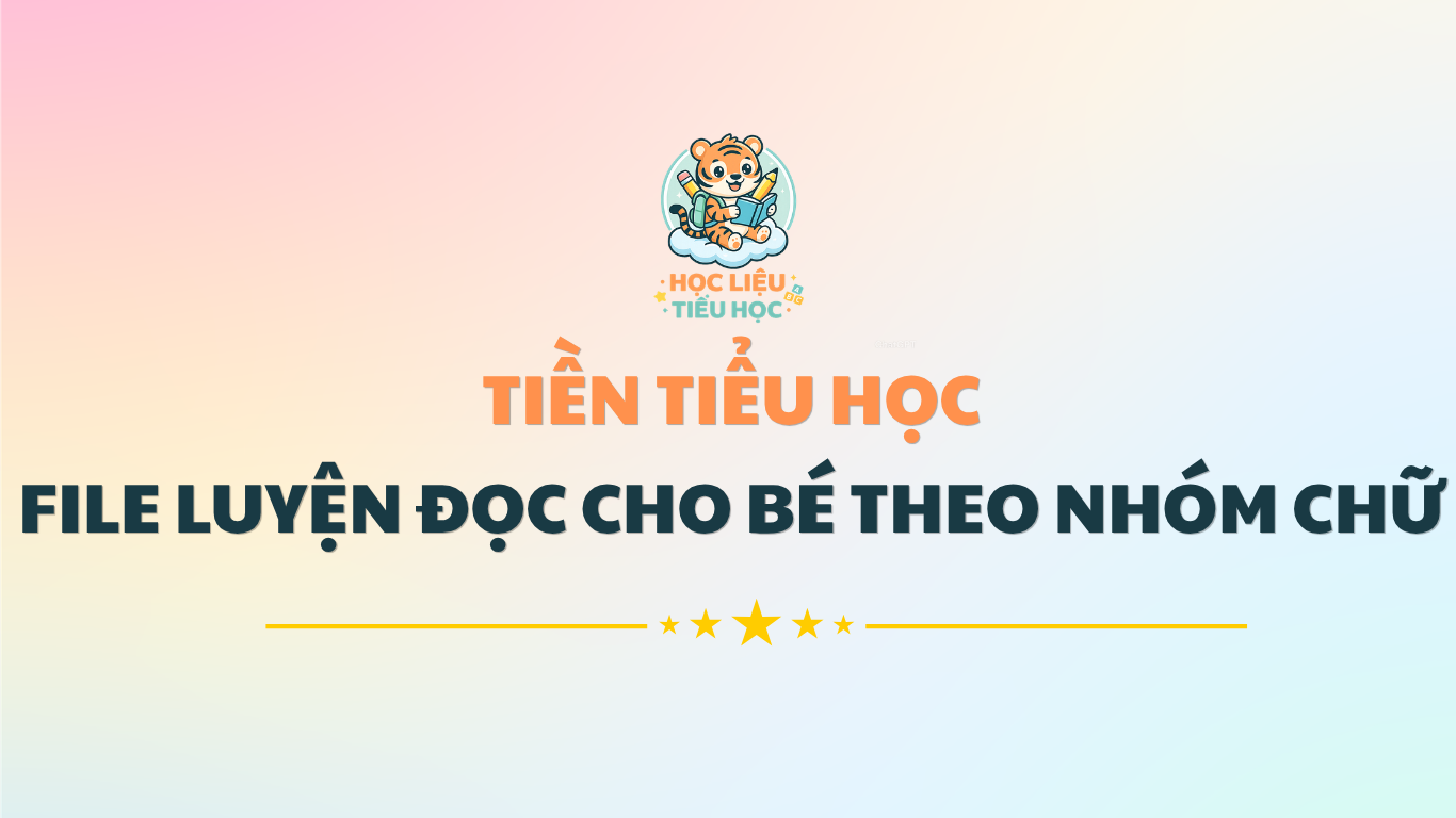 TIỀN TIỂU HỌC - FILE LUYỆN ĐỌC THEO NHÓM CHỮ CHO BÉ CHUẨN BỊ VÀO LỚP 1 PDF