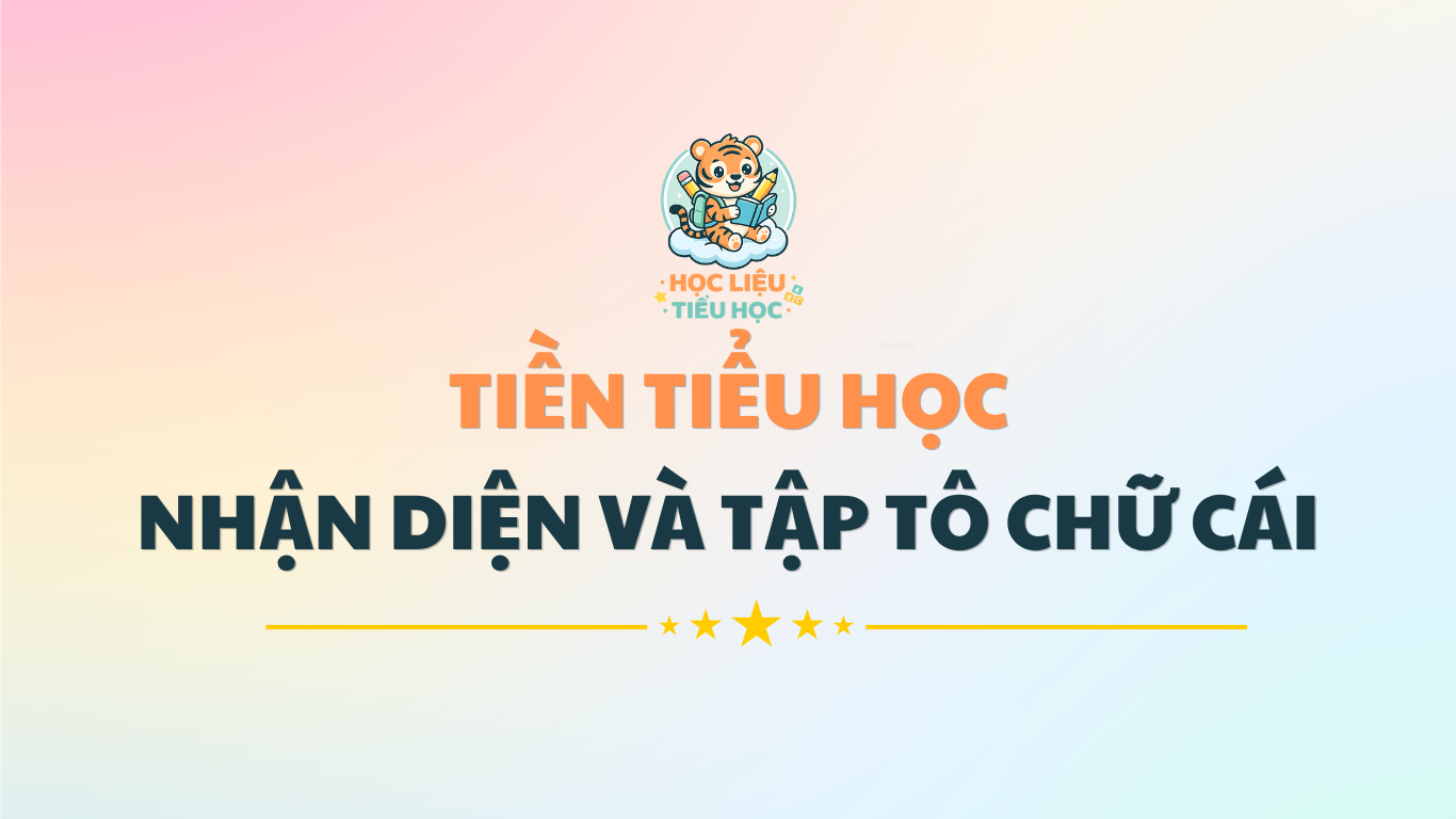 TIỀN TIỂU HỌC - NHẬN DIỆN VÀ TÔ CHỮ CÁI SIÊU HAY (PDF)