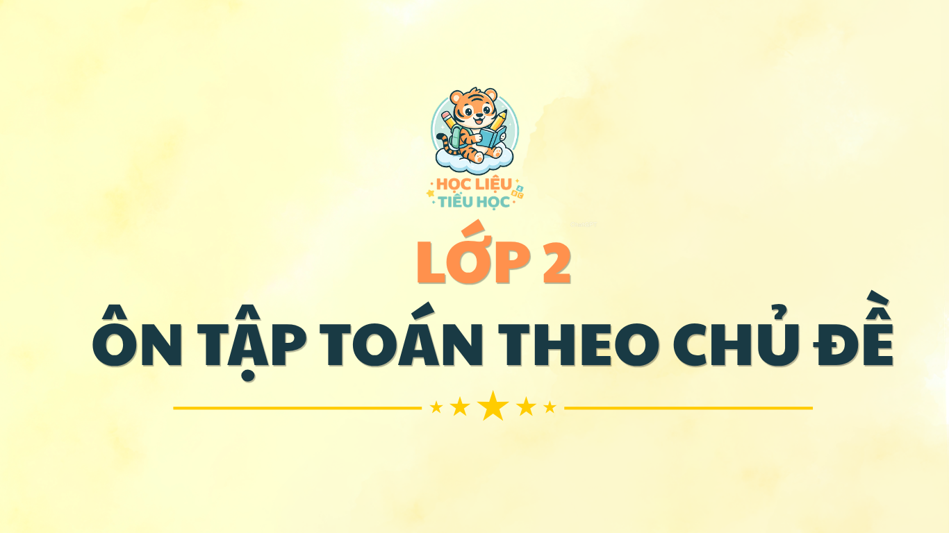 ÔN TẬP TOÁN LỚP 2 THEO CHỦ ĐỀ